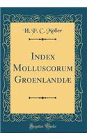 Index Molluscorum Groenlandiï¿½ (Classic Reprint)