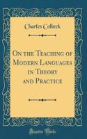 On the Teaching of Modern Languages in Theory and Practice (Classic Reprint)