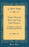 Three Months with the New York Herald: Or Old News on Board of a Homeward-Bounder (Classic Reprint)