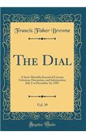 The Dial, Vol. 39: A Semi-Monthly Journal of Literary Criticism, Discussion, and Information; July 1 to December 16, 1905 (Classic Reprint): A Semi-Monthly Journal of Literary Criticism, Discussion, and Information; July 1 to December 16, 1905 (Classic Reprint)