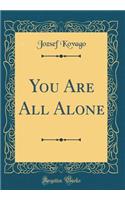 You Are All Alone (Classic Reprint)