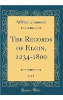 The Records of Elgin, 1234-1800, Vol. 1 (Classic Reprint)