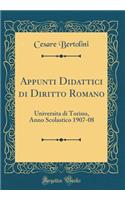 Appunti Didattici di Diritto Romano: Universita di Torino, Anno Scolastico 1907-08 (Classic Reprint)