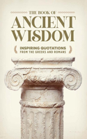 Book of Ancient Wisdom: Inspiring Quotations from the Greeks and Romans