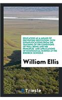 Education as a Means of Preventing Destitution: With Exemplifications from the Teaching of the Conditions of Well-Being and the Principles and Applications of Economical Science at the Birkbeck Sc