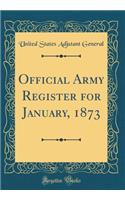 Official Army Register for January, 1873 (Classic Reprint)