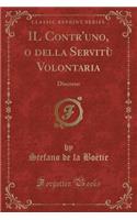 Il Contr'uno, O Della Servitù Volontaria: Discorso (Classic Reprint)