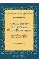 Annual Report of the Public Works Department: For the Year Ending December 31, 1941 (Classic Reprint)