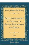 Petit Anacharsis, ou Voyage du Jeune Anacharsis en Grèce, Vol. 2 (Classic Reprint)