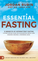 Essential Fasting: 12 Benefits of Intermittent Fasting and Other Fasting Plans for Accelerating Weight Loss, Crushing Cravings, and Reversing Aging