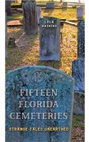 Fifteen Florida Cemeteries: Strange Tales Unearthed