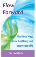 Flow Forward: Find Your Way, Grow Resilient, and Enjoy Your Life