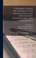 A Primary School Dictionary of the English Language, Explanatory, Pronouncing, and Synonymous