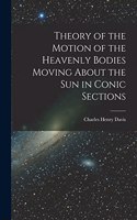 Theory of the Motion of the Heavenly Bodies Moving About the Sun in Conic Sections