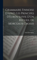 Grammaire Finnoise D'Aprés Les Principes D'Eurén Suivie D'Un Recueil De Morceaux Choisis