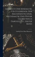 Lehrbuch der Kinematik. Für Studirende der Machinentechnik, Mathematik und Physik Geometrisch dargestellt, Erster Band