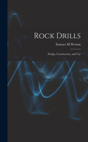 Rock Drills; Design, Construction, and Use