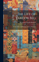 Life of Yakoob Beg; Athalik Ghazi, and Badaulet; Ameer of Kashgar