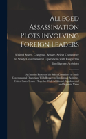 Alleged Assassination Plots Involving Foreign Leaders: An Interim Report of the Select Committee to Study Governmental Operations With Respect to Intelligence Activities, United States Senate: Together W