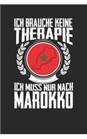 Ich brauche keine Therapie ich muss nur nach Marokko: Notizbuch A5 liniert 120 Seiten, Notizheft / Tagebuch / Reise Journal, perfektes Geschenk für den Urlaub in Marokko