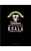 Always Be Yourself Unless You Can Be A Koala Then Be A Koala: Appointment Book(147 Appointment Book)