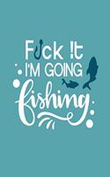 Fck It I'm Going Fishing