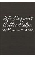 Life Happens Coffee Helps: Coffee Journal & Cafe Notebook - Tasting Logbook To Write In (110 Pages, 6 x 9 in) Gift For Coffee Lovers, Barista, Girl, Women, Men, Friends