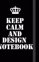 Keep Calm And Design Notebook