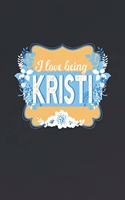 I Love Being Kristi: First Name Funny Sayings Personalized Customized Names Women Girl Mother's day Gift Notebook Journal