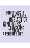 Sometimes It Takes Only One Act of Kindness and Caring to Change a Person's Life: Daily Weekly and Monthly Planner for Organizing Your Life