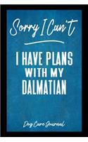 Sorry I Can't I Have Plans With My Dalmatian Dog Care Journal