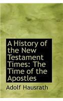 A History of the New Testament Times: The Time of the Apostles