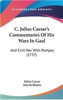 C. Julius Caesar's Commentaries Of His Wars In Gaul: And Civil War With Pompey (1737)