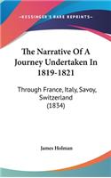 The Narrative Of A Journey Undertaken In 1819-1821: Through France, Italy, Savoy, Switzerland (1834)(English)