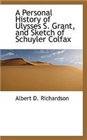 A Personal History of Ulysses S. Grant, and Sketch of Schuyler Colfax