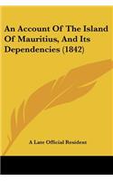 Account Of The Island Of Mauritius, And Its Dependencies (1842)