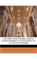 Lettres Sur Divers Sujets Concernant La Religion Et La M Taphysique