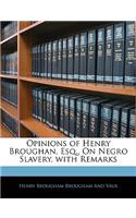 Opinions of Henry Broughan, Esq., on Negro Slavery, with Remarks