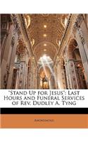 Stand Up for Jesus: Last Hours and Funeral Services of REV. Dudley A. Tyng