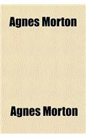 Agnes Morton; Or, the Idolatry of the Heart, by the Author of 'The Bread of Deceit' Or, the Idolatry of the Heart, by the Author of 'The Bread of Deceit'.