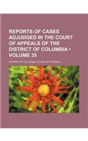 Reports of Cases Adjudged in the Court of Appeals of the District of Columbia (Volume 35)
