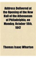 Address Delivered at the Opening of the New Hall of the Athenaeum of Philadelphia, on Monday, October 18th, 1847