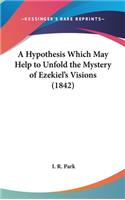 A Hypothesis Which May Help to Unfold the Mystery of Ezekiel's Visions (1842)