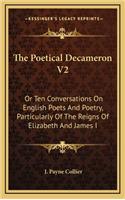 The Poetical Decameron V2: Or Ten Conversations on English Poets and Poetry, Particularly of the Reigns of Elizabeth and James I