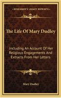 The Life of Mary Dudley: Including an Account of Her Religious Engagements and Extracts from Her Letters