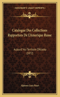 Catalogue Des Collections Rapportees De L'Amerique Russe