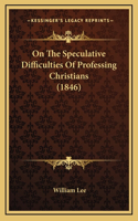 On The Speculative Difficulties Of Professing Christians (1846)