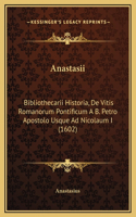 Anastasii: Bibliothecarii Historia, De Vitis Romanorum Pontificum A B. Petro Apostolo Usque Ad Nicolaum I (1602)(Latin)