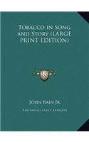 Tobacco in Song and Story (LARGE PRINT EDITION)