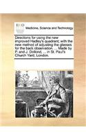 Directions for Using the New Improved Hadley's Quadrant; With the New Method of Adjusting the Glasses for the Back Observation. ... Made by P. and J. Dollond, ... in St. Paul's Church Yard, London.
